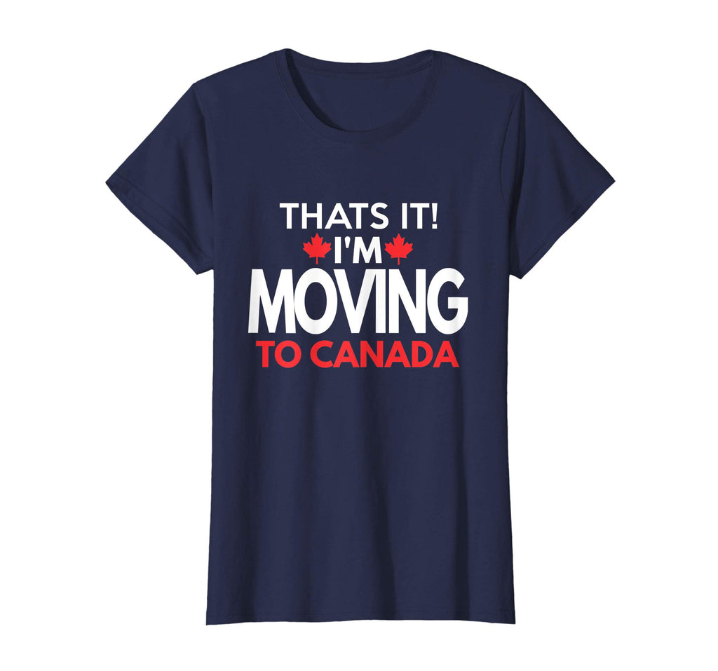 I'm Moving to Canada T Shirt - Funny Post Election Shirts