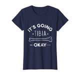 Its Going Tibia Okay Medical Pun Funny T-Shirt