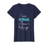 Womens I Was Normal Three Kids Ago Shirt Funny New Mom Shirts Gift