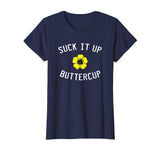 Suck It Up Buttercup Funny Saying Flower Plant T Shirt
