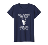I Like Hunting &amp; Beer &amp; Maybe 3 People T-Shirt - Funny Gift