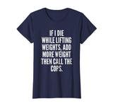 If I die while lifting weights - Funny Gym &amp; Workout Shirt
