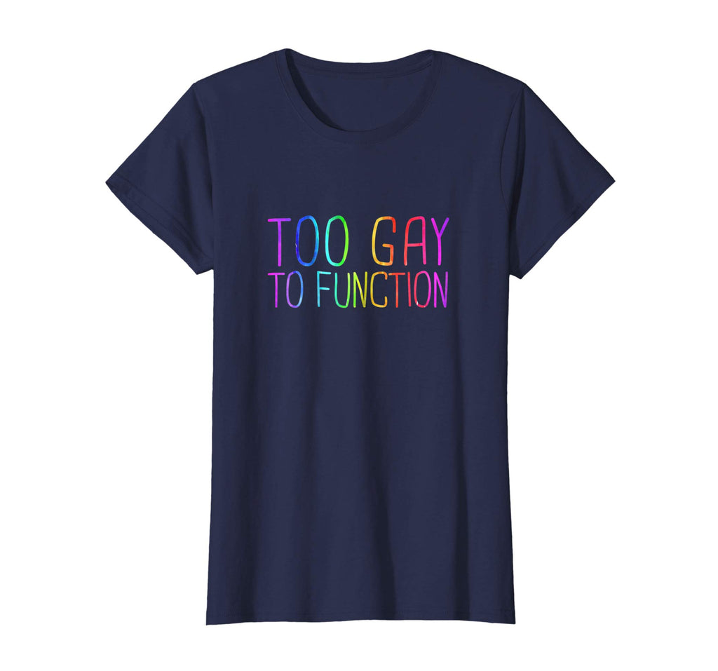 Too Gay To Function Shirt Funny Gay Pride LGBT Tee