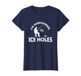 Funny Ice fishing Shirt - I'm surrounded by ice holes