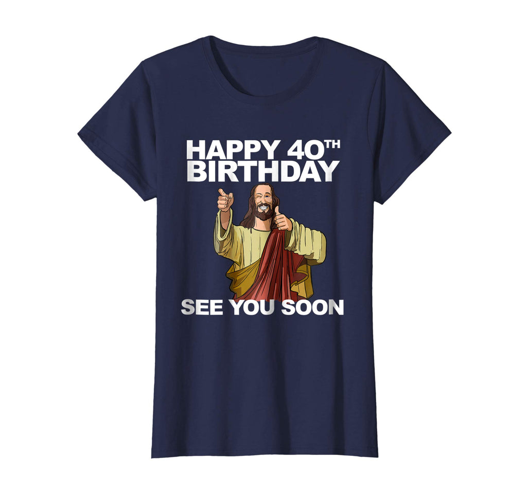 Jesus Happy 40th Birthday See You Soon shirt funny b-day tee
