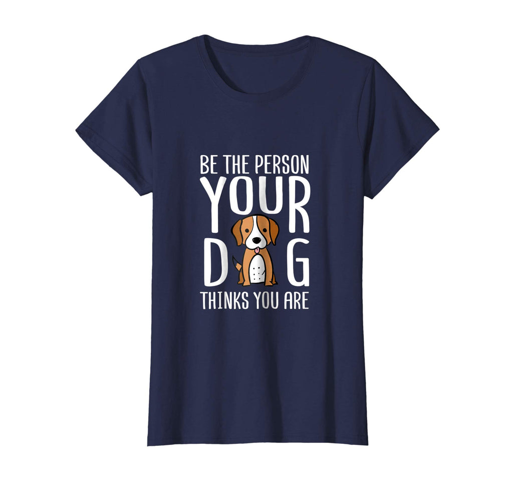 Be The Person Your Dog Thinks You Are. Funny dog T-shirt