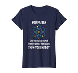 You Matter You Energy Funny Physicist Physics Lover T Shirt
