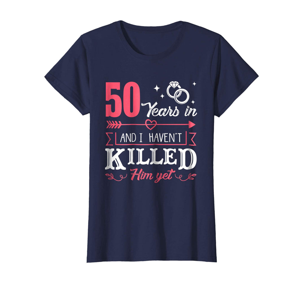 50 Years And I Haven't Killed Him Yet Funny T-Shirt