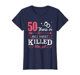 50 Years And I Haven't Killed Him Yet Funny T-Shirt