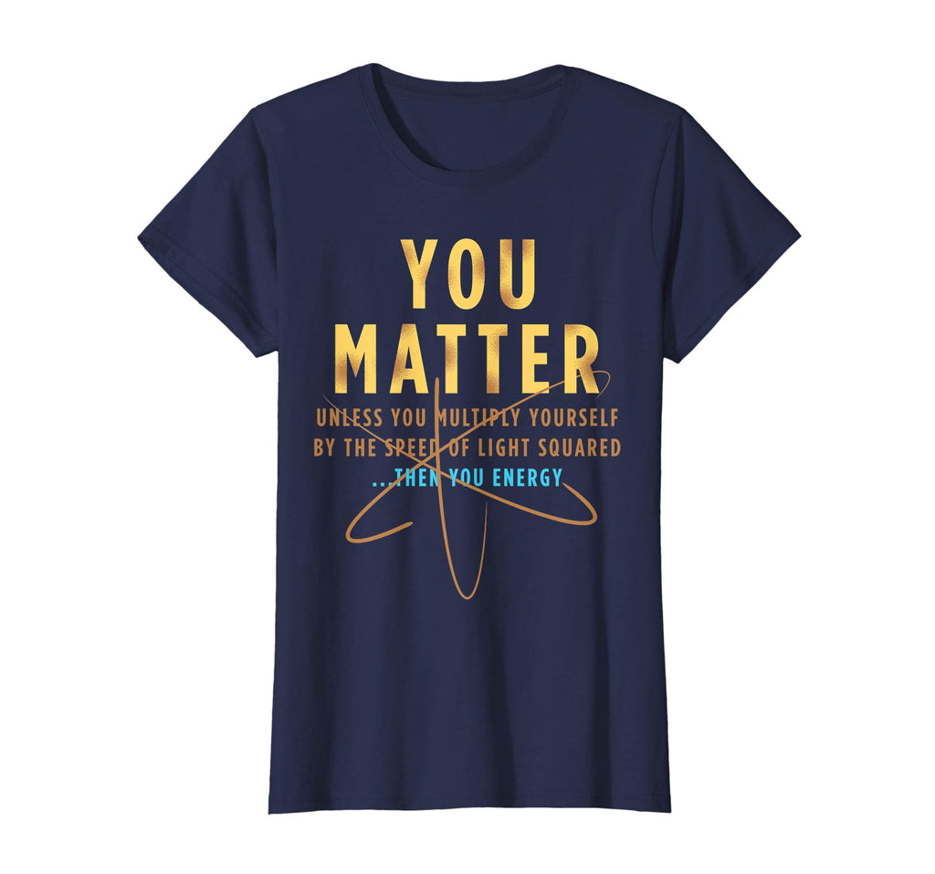 You Matter Then You Energy T-Shirt Funny Physics Lovers Tee
