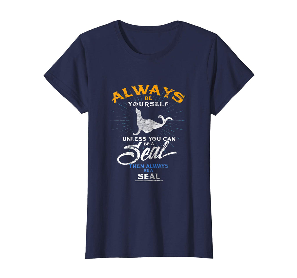 Always Be Yourself Be A Seal Funny Shirt Love Seals Gift