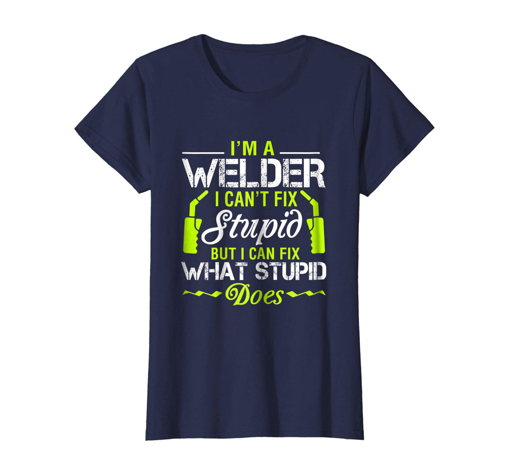 I'm A Welder I Can't Fix Stupid T-Shirt Funny Welding Tee