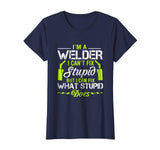 I'm A Welder I Can't Fix Stupid T-Shirt Funny Welding Tee