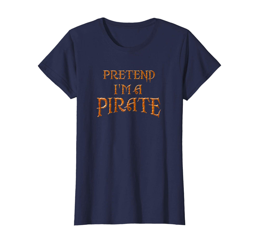 &quot;Pretend I'm a Pirate&quot; Funny T-shirt Last Minute Costume