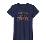 &quot;Pretend I'm a Pirate&quot; Funny T-shirt Last Minute Costume