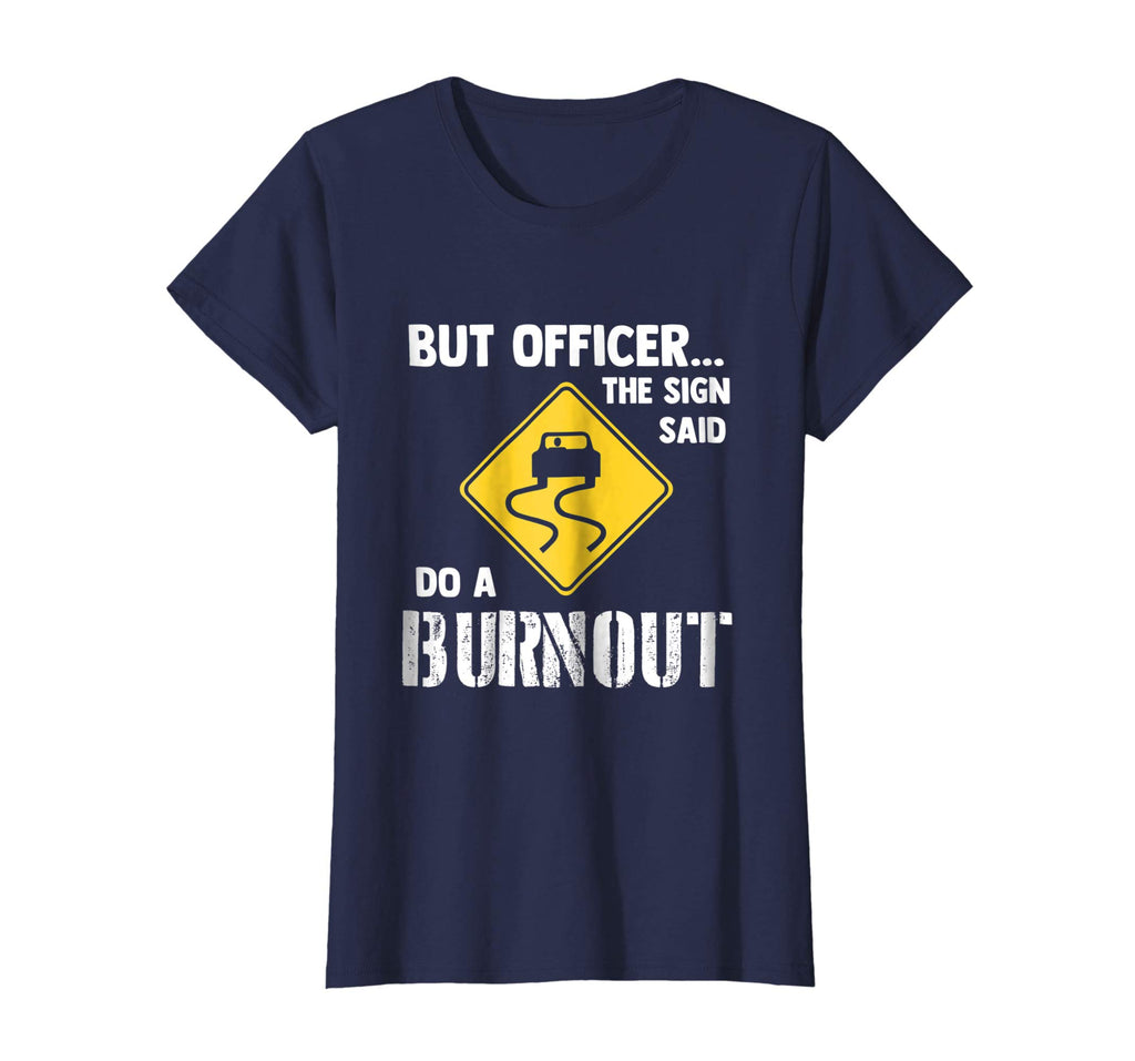 But Officer the Sign Said Do a Burnout - Funny Car T-Shirt