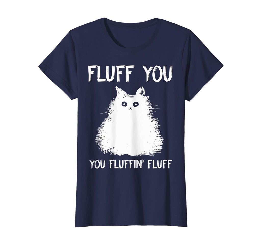 Fluff You You Fluffin' Fluff Shirt Funny Cat Kitten T-Shirts