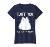 Fluff You You Fluffin' Fluff Shirt Funny Cat Kitten T-Shirts