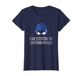 Oxygen is Overrated Shirt Funny Swimming Swim Team Gift