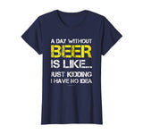 A Day Without Beer - Funny Beer Lover Gift Tee Shirts