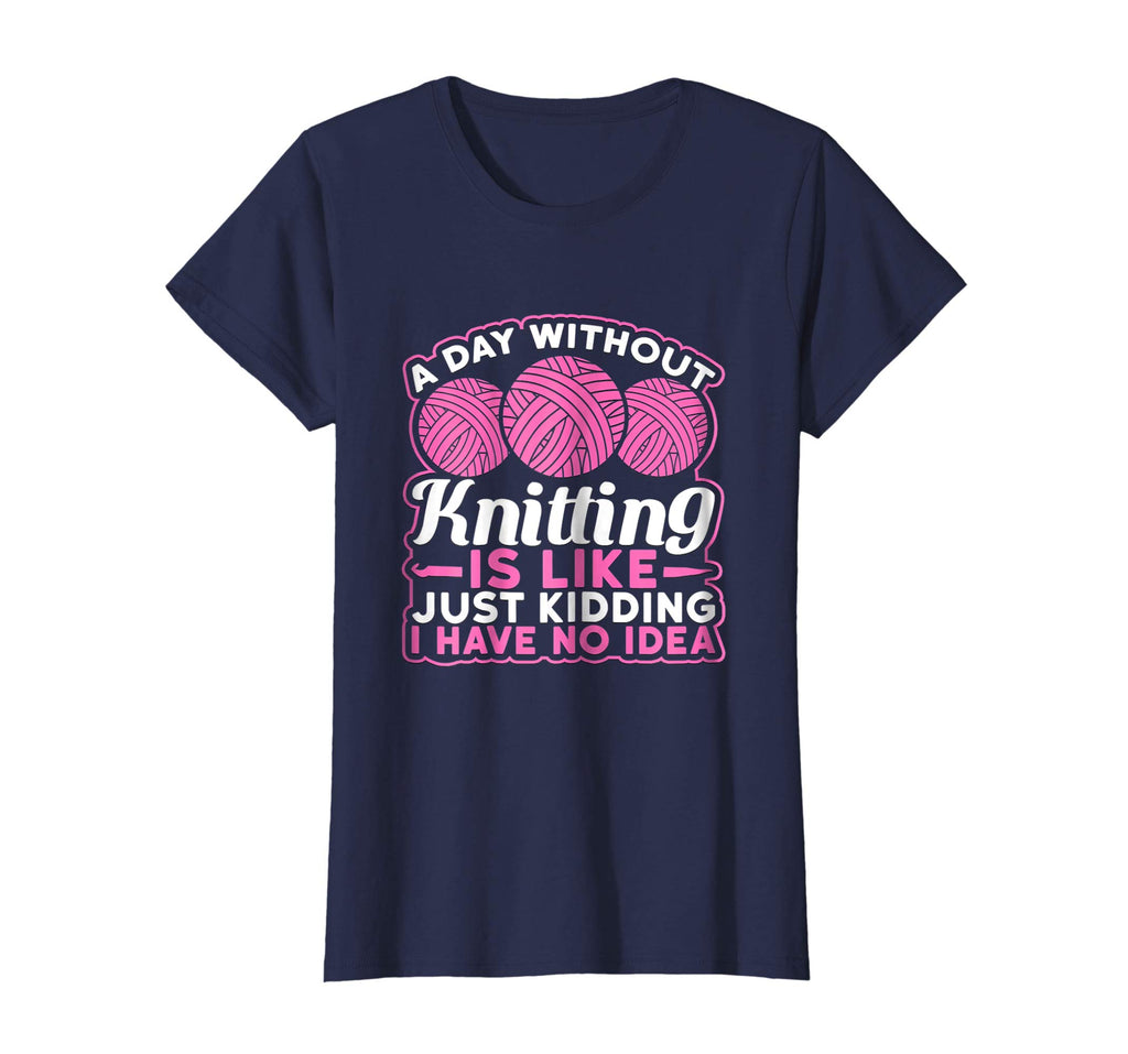 A Day Without Knitting Is Like I Have No Idea Funny T-Shirt