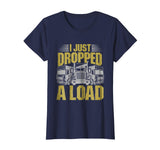 I Just Dropped A Load Funny Trucker T-Shirt
