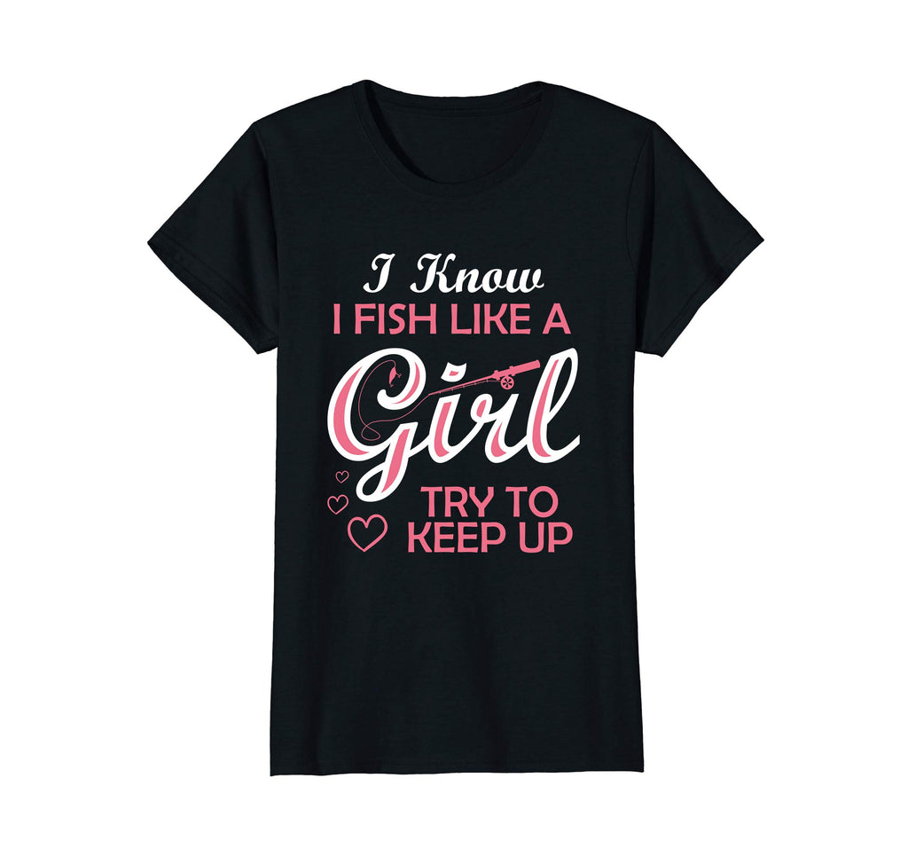 Yeah I Fish Like A Girl Try To Keep Up Funny Fishing T-Shirt