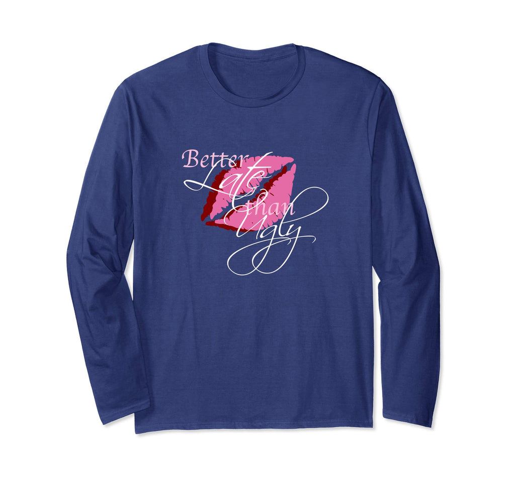 Better Late Than Ugly - Funny Shirt for Women