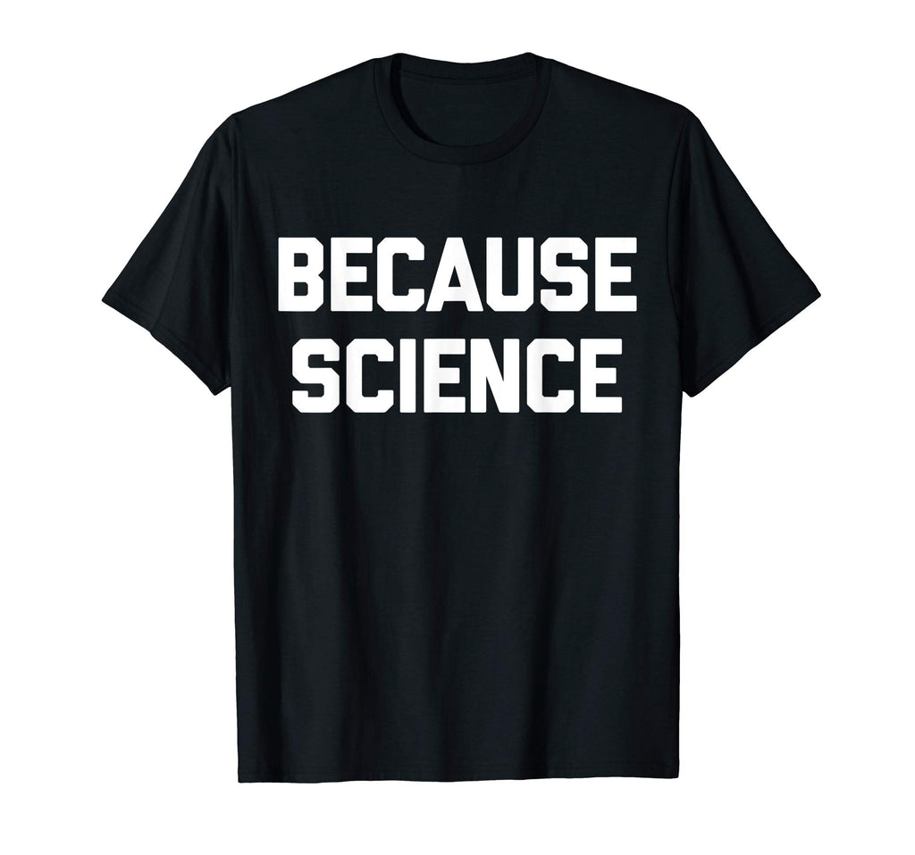 Because Science T-Shirt funny saying sarcastic novelty humor