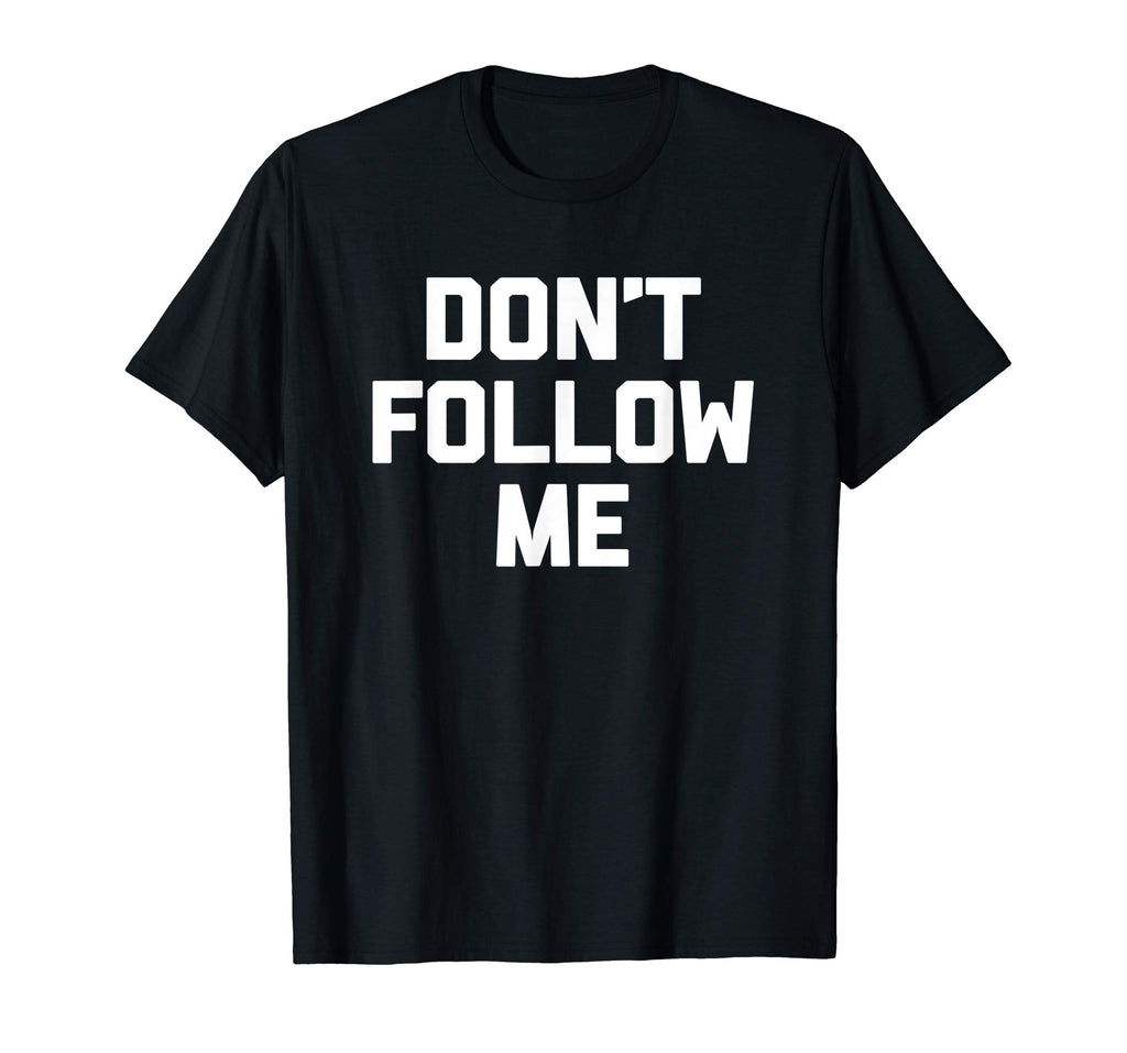Don't Follow Me T-Shirt funny saying social media novelty