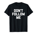 Don't Follow Me T-Shirt funny saying social media novelty