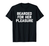 Bearded For Her Pleasure T-Shirt funny saying sarcastic mens