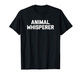 Animal Whisperer T-Shirt funny saying animals sarcastic tee