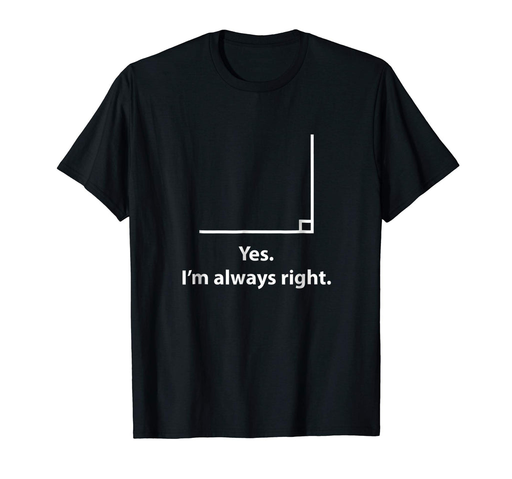 Yes Im Always Right Angle Funny Math Teacher T Shirts