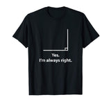 Yes Im Always Right Angle Funny Math Teacher T Shirts