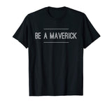 Be A Maverick sassy awesome motivation funny gift t-shirt