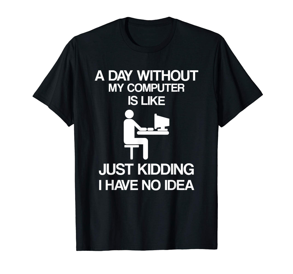 A Day Without My Computer - Funny Internet Addict T-shirt