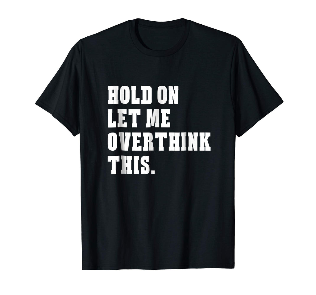 Hold On Let Me Overthink This Funny Sayings T-shirt