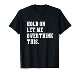 Hold On Let Me Overthink This Funny Sayings T-shirt