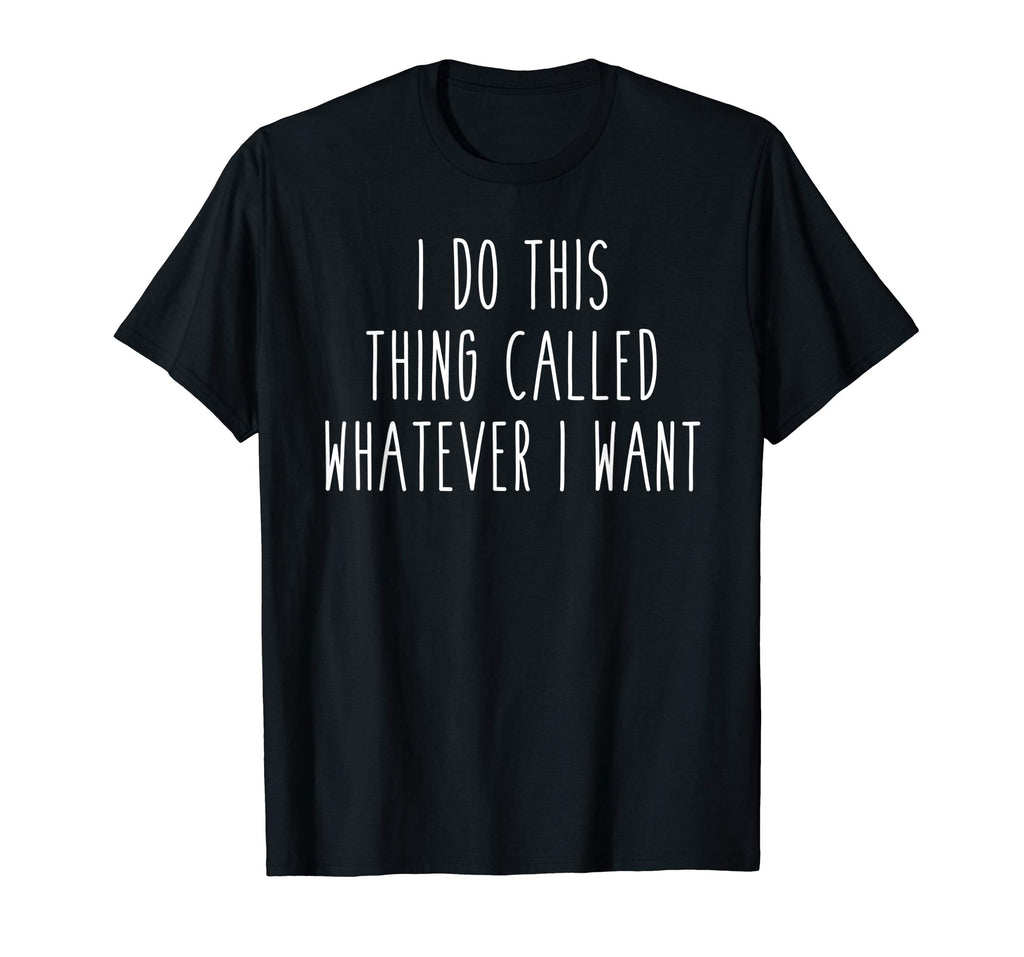 I Do This Thing Called Whatever I Want Funny Saying Tee