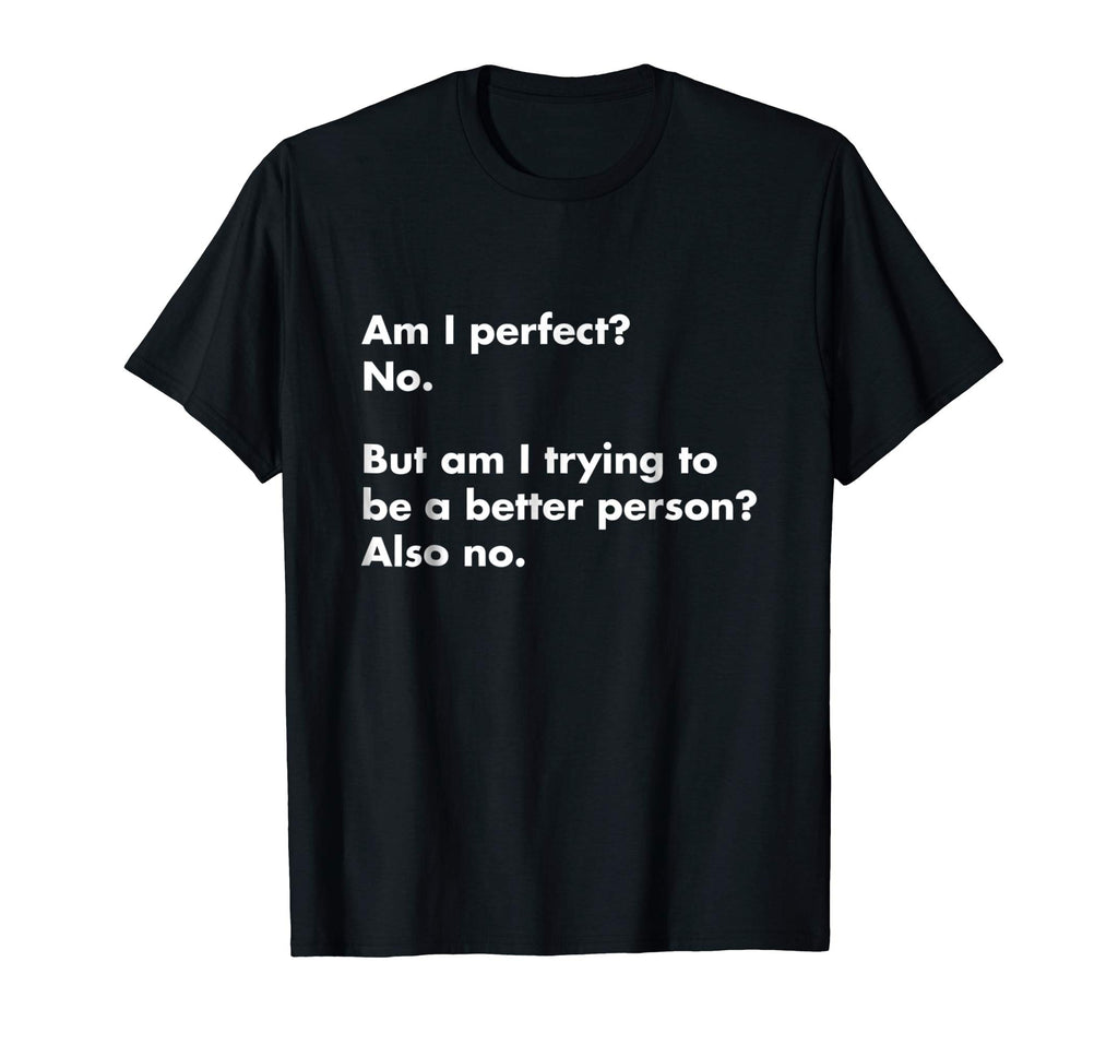 Am I perfect? No. T-Shirt - funny t-shirt
