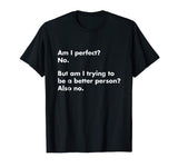 Am I perfect? No. T-Shirt - funny t-shirt