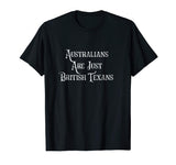 Australians Are Just British Texans Funny T-Shirt