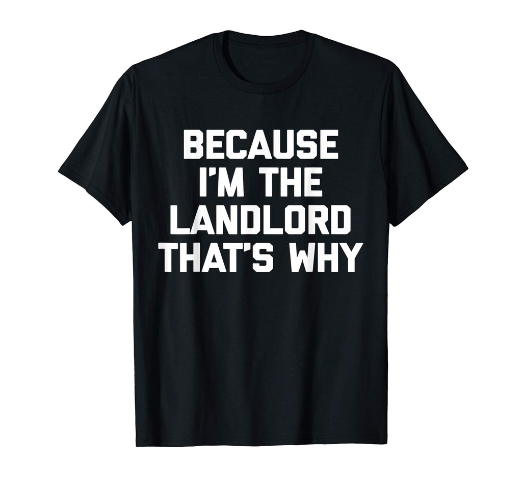 Because I'm The Landlord T-Shirt funny saying sarcastic cool