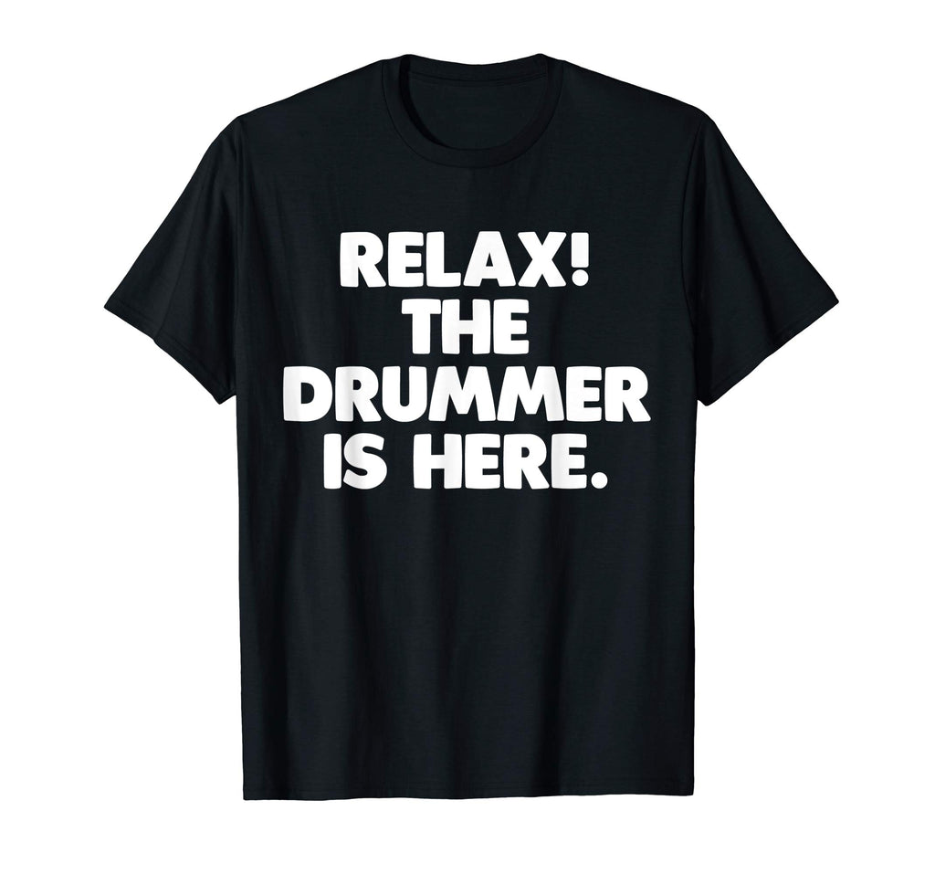 Relax! The Drummer Is Here T-Shirt funny saying sarcastic