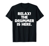 Relax! The Drummer Is Here T-Shirt funny saying sarcastic