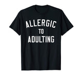 Allergic to Adulting Shirt | Funny Sarcastic Adulting Tee