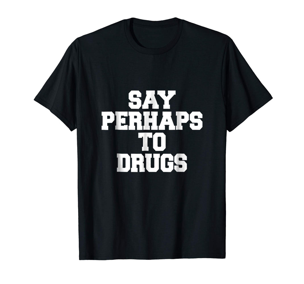 Say Perhaps To Drugs Funny Shirt