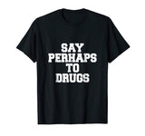 Say Perhaps To Drugs Funny Shirt
