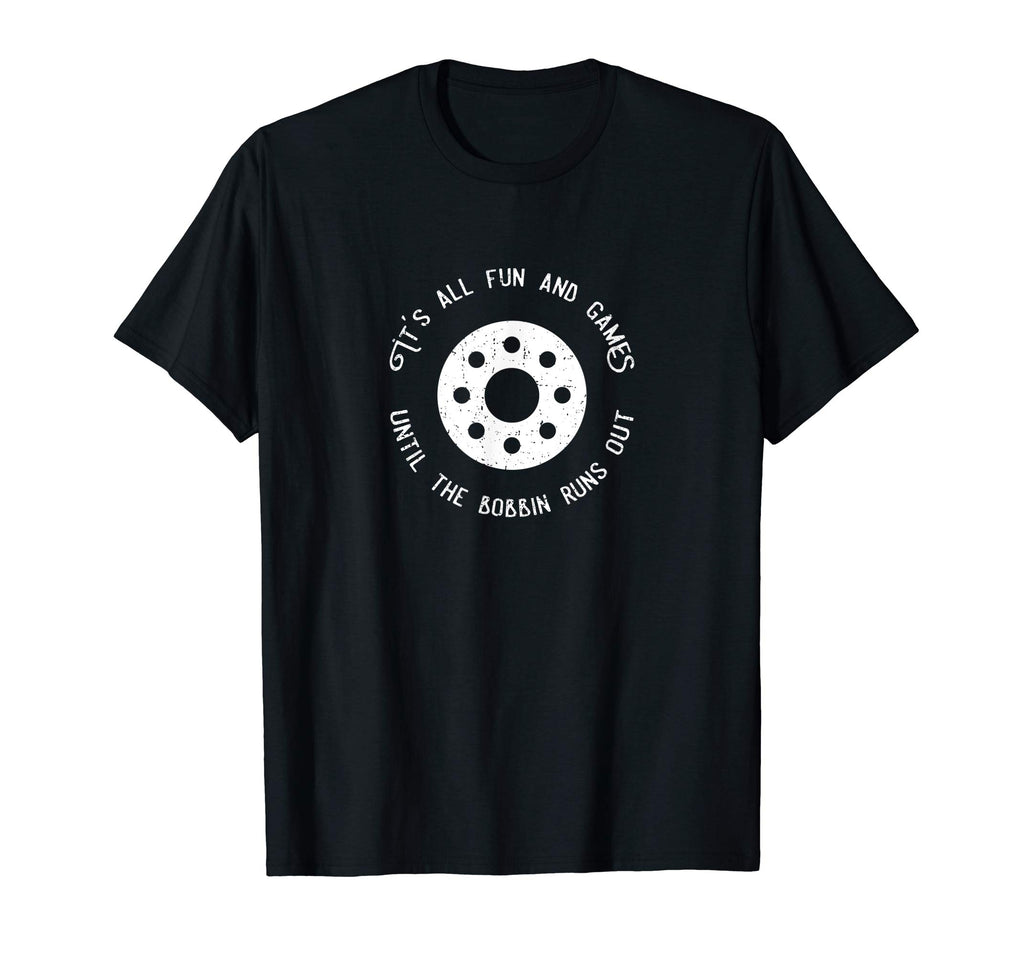 Fun and Games Till the Bobbin Runs Out-Funny Sewing T-shirt